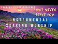 I WIll Never Leave You - Soaking in His Presence