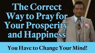 The Correct Way to Pray for Your Prosperity and Happiness: You Have to Change Your Mind!