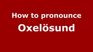 How to pronounce Oxel&ouml;sund