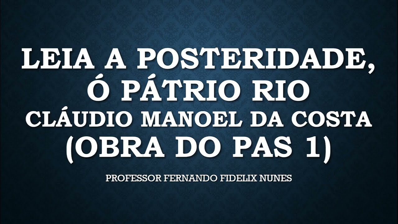 ANÁLISE DO POEMA LEIA A POSTERIDADE, Ó PÁTRIO RIO - CLÁUDIO MANOEL DA COSTA - OBRA DO PAS 1 DA UnB
