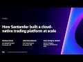 AWS re:Invent 2023 - How Santander built a cloud-native trading platform at scale (FSI311)