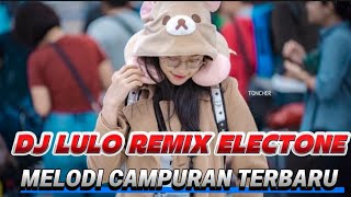 Download lagu DJ LULO REMIX ELECTONE MELODI CAMPURAN TERBARU PALING MANTAP  mp3