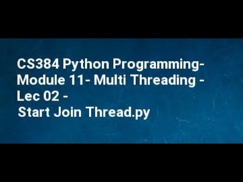 Cs384 Python Programming Module 11 Multi Threading Lec 02 Start Join Thread