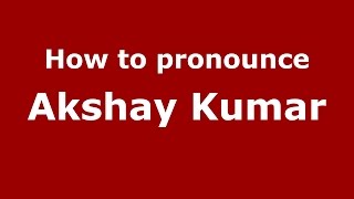 How to pronounce Akshay Kumar