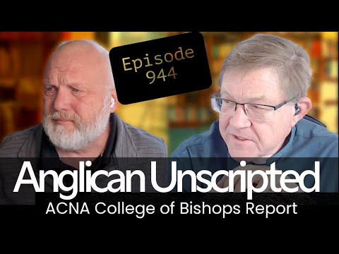 Anglican Unscripted 944 - ACNA College of Bishops Report