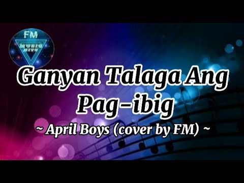 Ganyan Talaga Ang Pag-ibig | April Boys (cover by FM) Lyrics