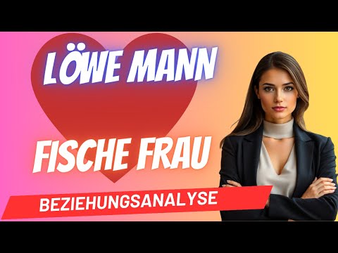 Löwe Mann und Fische Frau Beziehungsanalyse