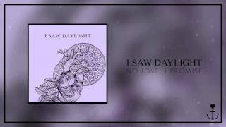 I Saw Daylight - No Love, I Promise
