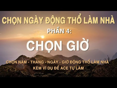 Chọn Giờ Động Thổ Làm Nhà Chuẩn Phong Thủy (Tránh Giờ Xấu) | Phần 4