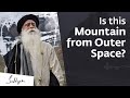 Is This Mountain From Outer Space Sadhguru