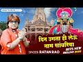 दिन उगता ही लेऊ नाम सांवरिया गायक रतन �