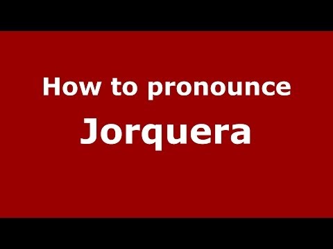 How to pronounce Jorquera (Spain/Spanish) - PronounceNames.com