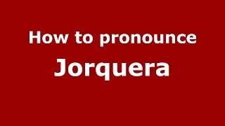 How to pronounce Jorquera