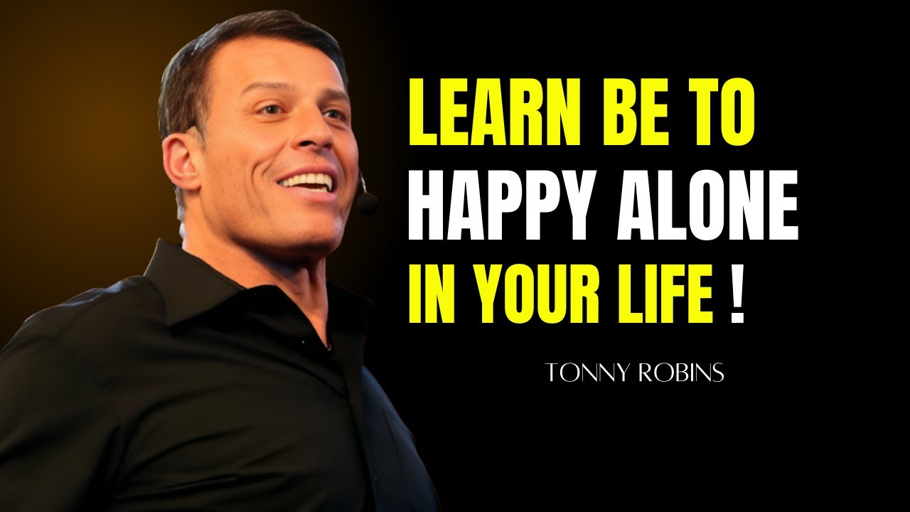 LEARN TO BE HAPPY ALONE IN YOUR LIFE | Tony Robbins  Best Motivational Speech