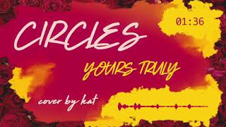 Circles - Yours Truly [cover by kat]
