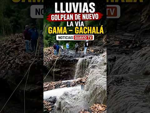 🔴Lluvias Dañan Nuevamente la Vía Gama – Gachalá | Ruta Alterna por Ubalá