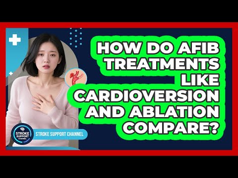 How Do AFib Treatments Like Cardioversion And Ablation Compare? - Stroke Support Channel