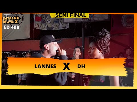 Lannes x DH | Semi-final | Batalha da Matrix [408]