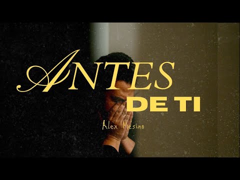 Antes de Ti - Alex Mesino (Video Oficial)