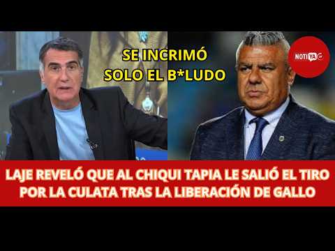 LAJE REVELÓ QUE AL CHIQUI TAPIA LE SALIÓ EL TIRO POR LA CULATA TRAS LA LIBERACIÓN DE GALLO