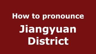 How to pronounce Jiangyuan District