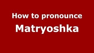 How to pronounce Matryoshka