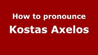 How to pronounce Kostas Axelos