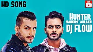 Hunter (Full Song) by Mankirt Aulakh &amp; Dj Flow ft. Singaa - Latest Punjabi Songs 2018 HD