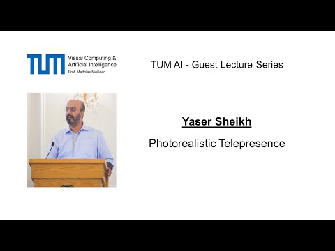 TUM AI Lecture Series - Photorealistic Telepresence (Yaser Sheikh)