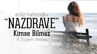 Kimse Bilmez - Nazdrave | Ediz Hafızoğlu ft. Eylem Aktaş (Official Video)