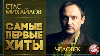 ЧЕЛОВЕК ❂ СТАС МИХАЙЛОВ ❂ САМЫЕ ПЕРВЫЕ САМЫЕ ДУШЕВНЫЕ ХИТЫ ❂ STAS MIHAYLOV
