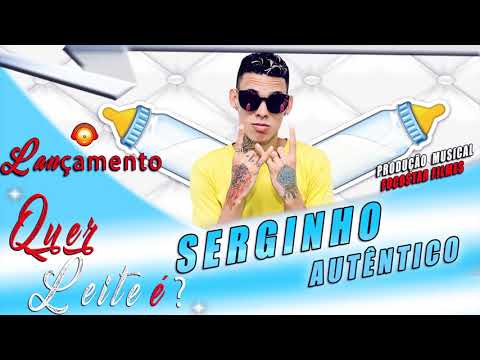 MC SERGINHO AUTÊNTICO - QUER LEITE É ?