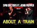 Spin Doctors ft. John Popper - ABOUT A TRAIN (LIVE)