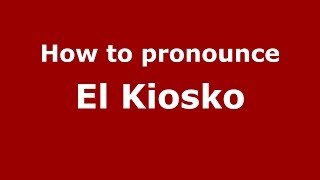 How to pronounce El Kiosko