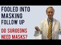 Fooled into masking follow-up. Do Surgeons Need Masks?
