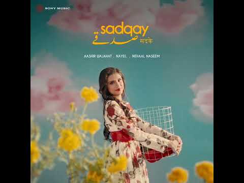 Sadqay Lyrics- Aashir Wajahat | Nayel | Nehaal Naseem