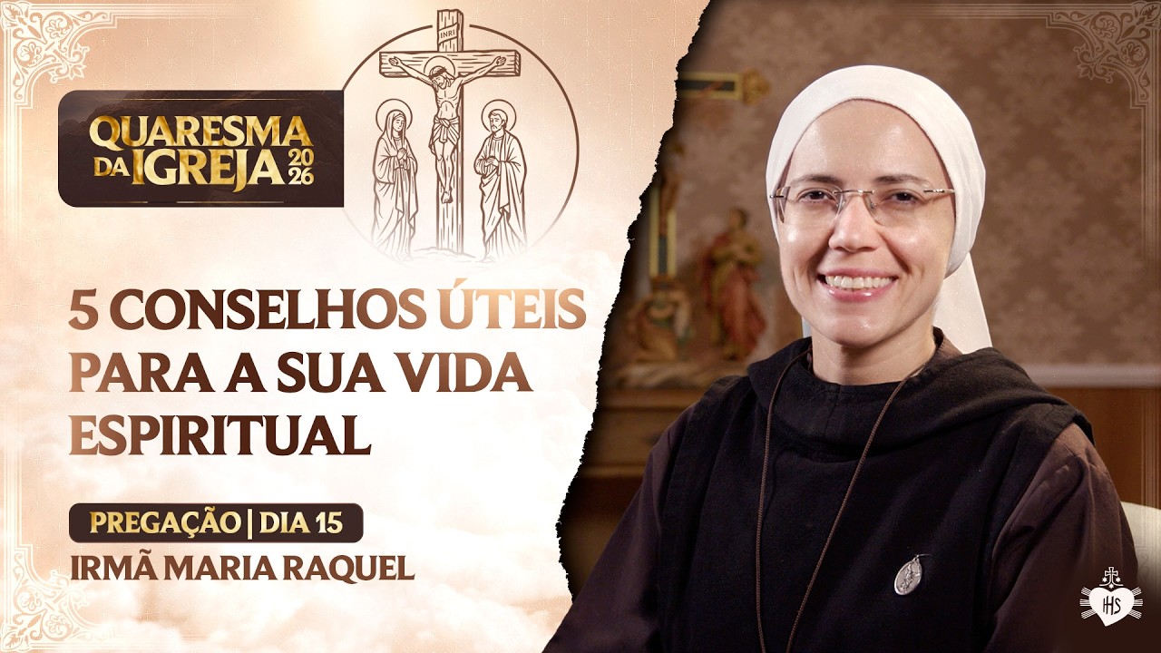 5 Conselhos úteis para a sua vida espiritual - Quaresma da Igreja - 15 dia | Irmã Maria Raquel
