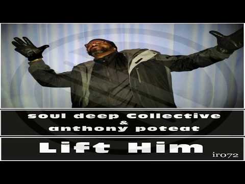 Soul Deep Collective & Anthony Poteat   " Lift Him "