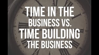 Do You Confuse Time "In" The Business With Time "Building" The Business?
