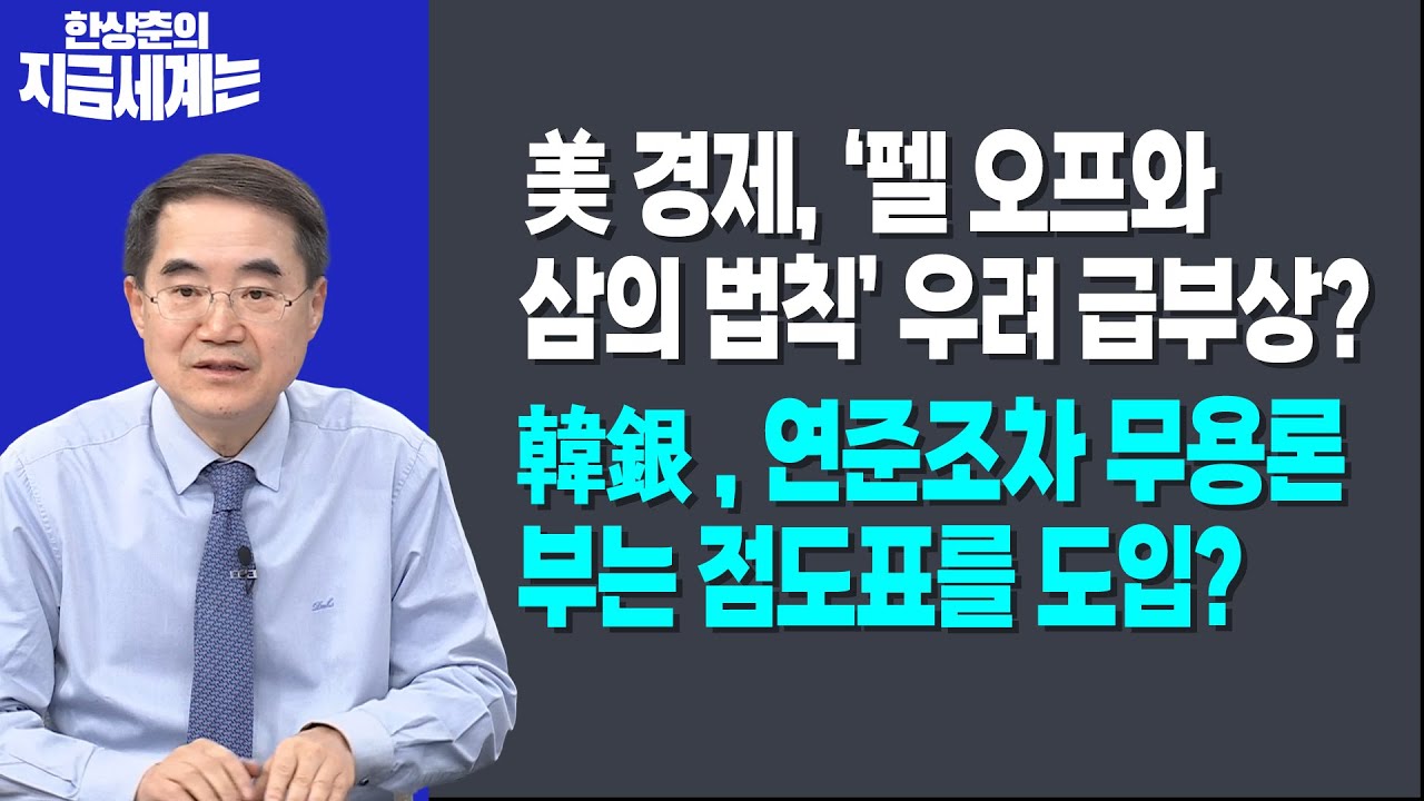 美 경제, ‘펠 오프와 삼의 법칙’ 우려 급부상?ㅣ韓銀, 연준조차 무용론 부는 점도표를 도입?ㅣ 한상춘 ?