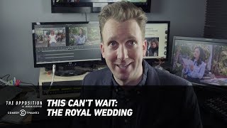 This Can’t Wait: The Royal Wedding - The Opposition w/ Jordan Klepper