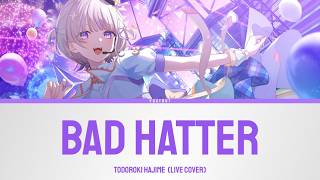 BAD HATTER - Todoroki Hajime (Live Cover) | Lyrics [KAN/ROM/ENG]