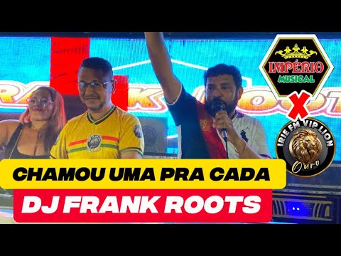 CHAMOU UMA PRA CADA // DJ FRANK ROOTS vs DJ JORDAN LIFE // NOVA IMPÉRIO MUSICAL vs IRIE FM VIP LION 