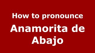 How to pronounce Anamorita De Abajo