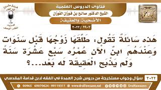 صورة [2903 -3022] تقول: إن ابنها عمره سبع عشرة سنة ولم تذبح له عقيقة بعد! - الشيخ صالح الفوزان