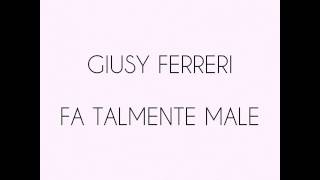 Giusy Ferreri - Fa Talmente Male - Testo