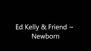 Ed Kelly & Friend - Newborn