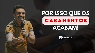 POR ISSO QUE OS CASAMENTOS ACABAM! - PR.AGNALDO FELIPE SILVA