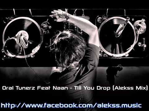 Oral Tunerz Feat Naan   Till You Drop Alekss Mix