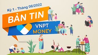 Bản tin VNPT Money kỳ 1 - Tháng 06/2022 | VNPT MONEY NEWS